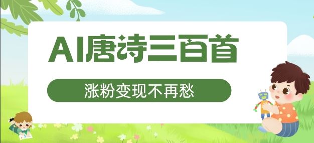 AI唐诗三百首，涨粉变现不再愁，非常适合宝妈的副业【揭秘】-轻创淘金网